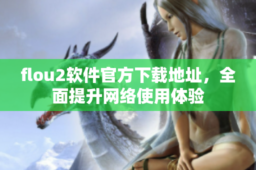flou2软件官方下载地址，全面提升网络使用体验