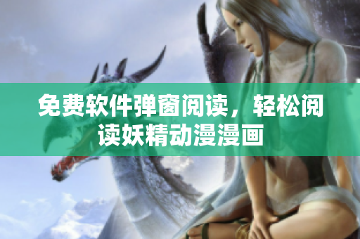 免费软件弹窗阅读，轻松阅读妖精动漫漫画
