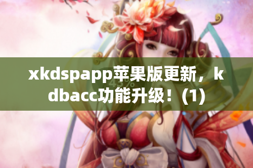 xkdspapp苹果版更新，kdbacc功能升级！(1)