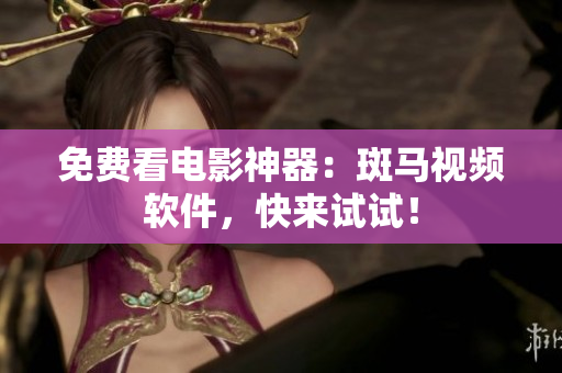 免费看电影神器：斑马视频软件，快来试试！