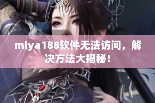 miya188软件无法访问，解决方法大揭秘！