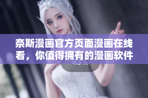 奈斯漫画官方页面漫画在线看，你值得拥有的漫画软件