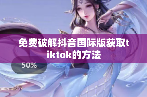 免费破解抖音国际版获取tiktok的方法