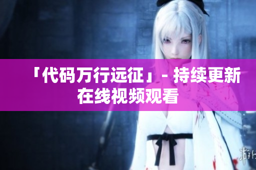「代码万行远征」- 持续更新在线视频观看