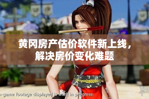 黄冈房产估价软件新上线，解决房价变化难题