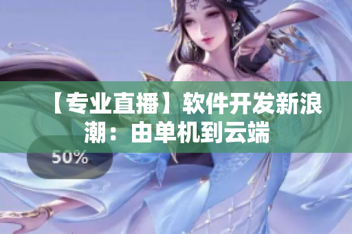 【专业直播】软件开发新浪潮：由单机到云端