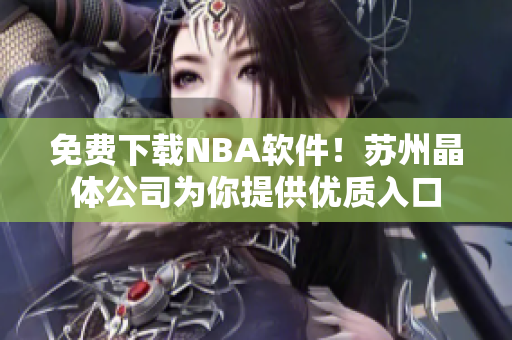 免费下载NBA软件！苏州晶体公司为你提供优质入口