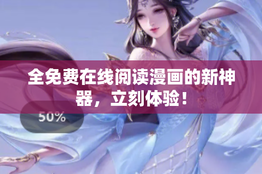 全免费在线阅读漫画的新神器，立刻体验！