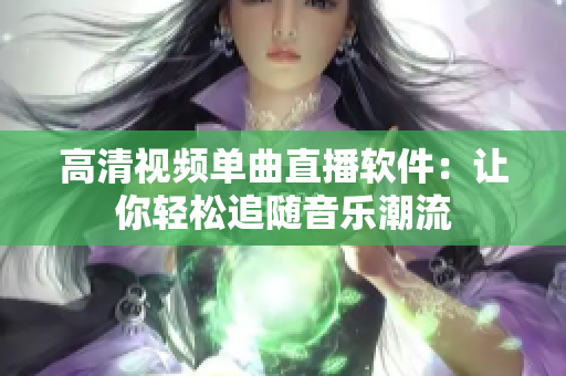 高清视频单曲直播软件：让你轻松追随音乐潮流