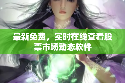 最新免费，实时在线查看股票市场动态软件