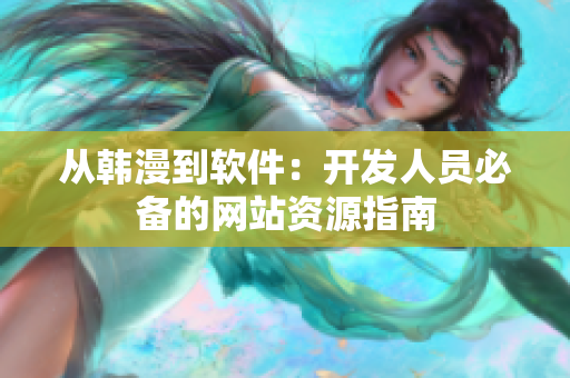 从韩漫到软件：开发人员必备的网站资源指南
