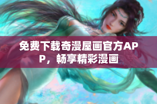 免费下载奇漫屋画官方APP，畅享精彩漫画