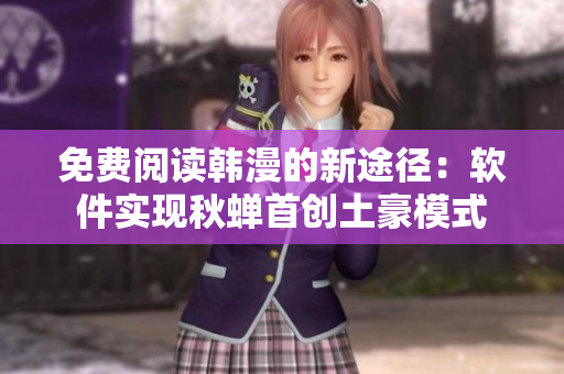 免费阅读韩漫的新途径：软件实现秋蝉首创土豪模式