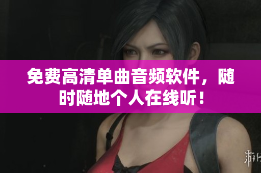 免费高清单曲音频软件，随时随地个人在线听！