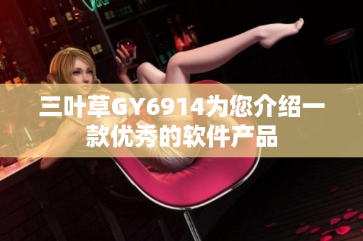 三叶草GY6914为您介绍一款优秀的软件产品