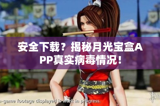 安全下载？揭秘月光宝盒APP真实病毒情况！