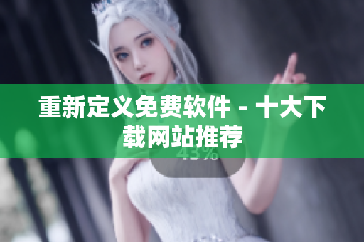 重新定义免费软件 - 十大下载网站推荐