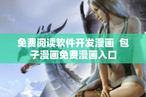 免费阅读软件开发漫画  包子漫画免费漫画入口