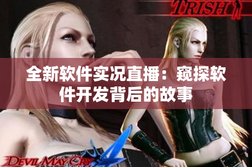 全新软件实况直播：窥探软件开发背后的故事