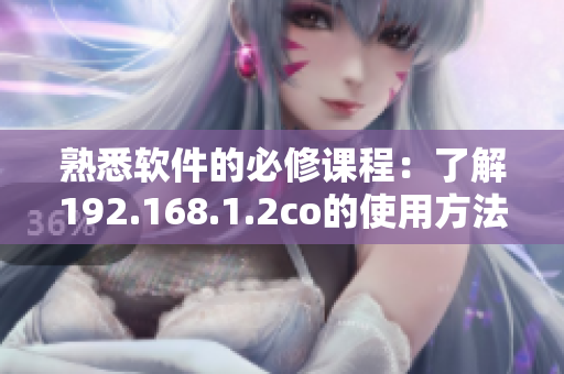 熟悉软件的必修课程：了解192.168.1.2co的使用方法