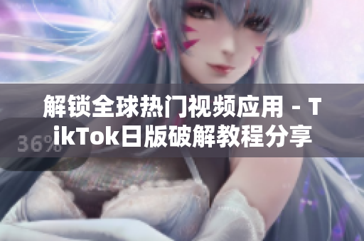 解锁全球热门视频应用 - TikTok日版破解教程分享