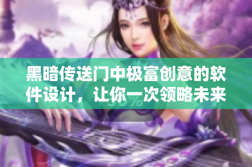 黑暗传送门中极富创意的软件设计，让你一次领略未来编程趋势！