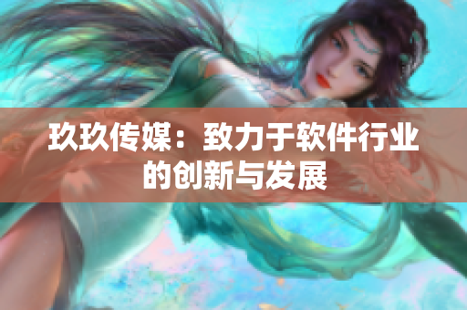 玖玖传媒：致力于软件行业的创新与发展