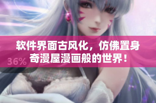 软件界面古风化，仿佛置身奇漫屋漫画般的世界！