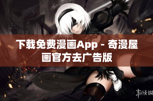 下载免费漫画App - 奇漫屋画官方去广告版