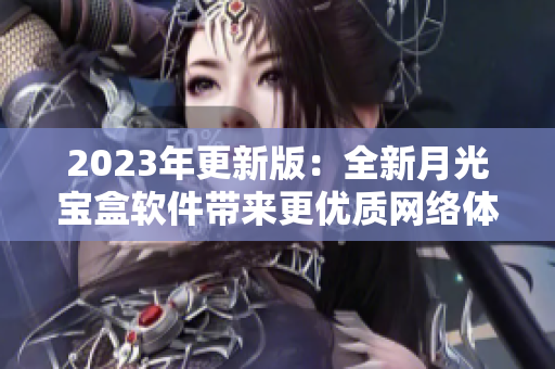 2023年更新版：全新月光宝盒软件带来更优质网络体验