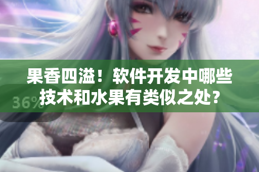 果香四溢！软件开发中哪些技术和水果有类似之处？