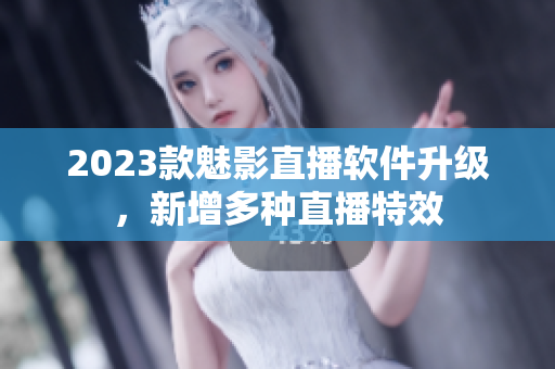 2023款魅影直播软件升级，新增多种直播特效