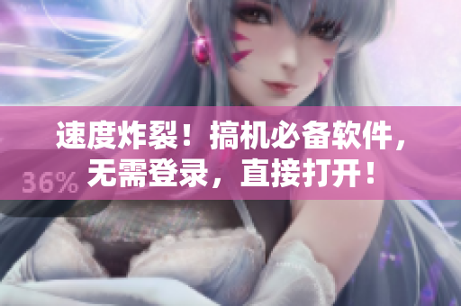 速度炸裂！搞机必备软件，无需登录，直接打开！