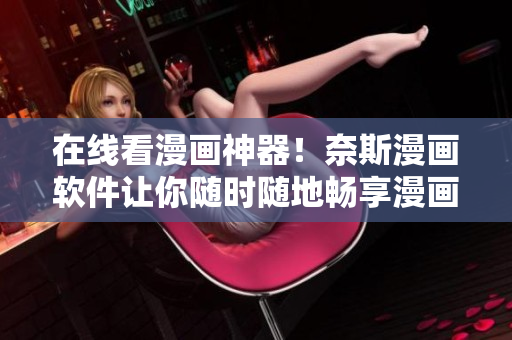 在线看漫画神器！奈斯漫画软件让你随时随地畅享漫画世界