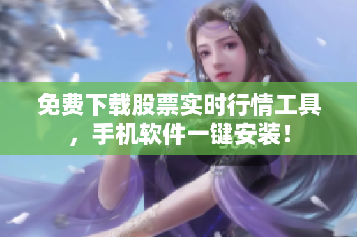 免费下载股票实时行情工具，手机软件一键安装！