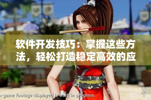 软件开发技巧：掌握这些方法，轻松打造稳定高效的应用程序