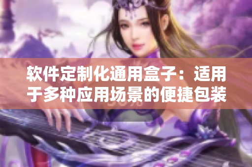 软件定制化通用盒子：适用于多种应用场景的便捷包装