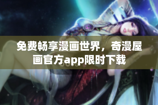 免费畅享漫画世界，奇漫屋画官方app限时下载