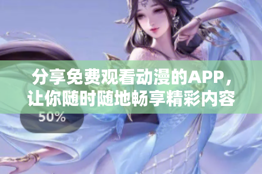 分享免费观看动漫的APP，让你随时随地畅享精彩内容