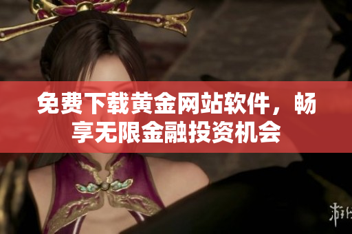 免费下载黄金网站软件，畅享无限金融投资机会