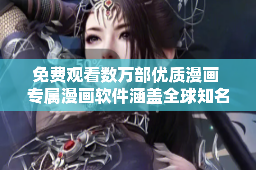 免费观看数万部优质漫画 专属漫画软件涵盖全球知名漫画