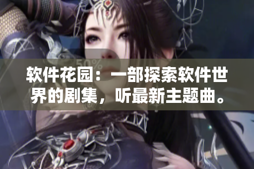 软件花园：一部探索软件世界的剧集，听最新主题曲。
