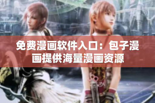 免费漫画软件入口：包子漫画提供海量漫画资源
