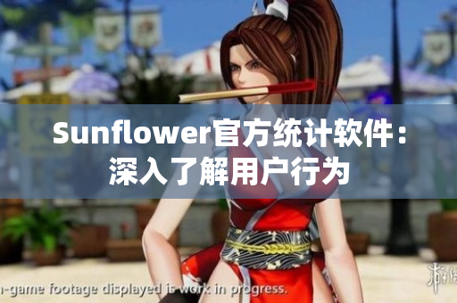 Sunflower官方统计软件：深入了解用户行为