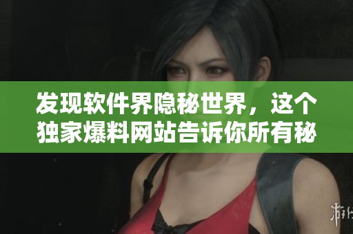 发现软件界隐秘世界，这个独家爆料网站告诉你所有秘密！