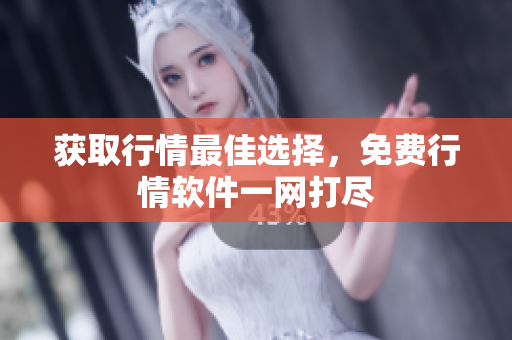 获取行情最佳选择，免费行情软件一网打尽