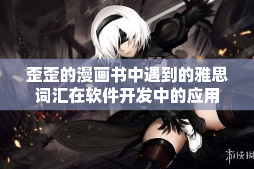 歪歪的漫画书中遇到的雅思词汇在软件开发中的应用