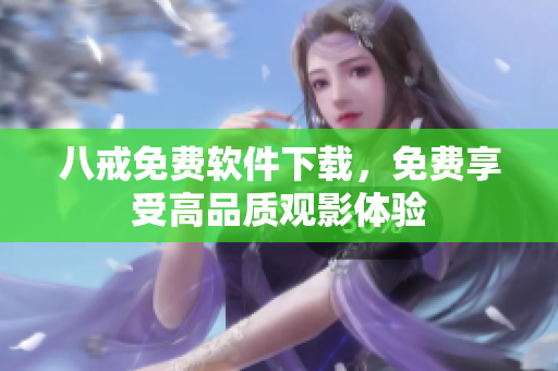 八戒免费软件下载，免费享受高品质观影体验