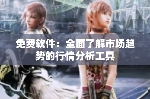 免费软件：全面了解市场趋势的行情分析工具