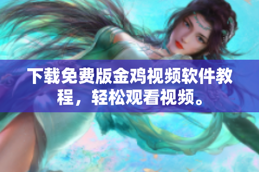 下载免费版金鸡视频软件教程，轻松观看视频。
